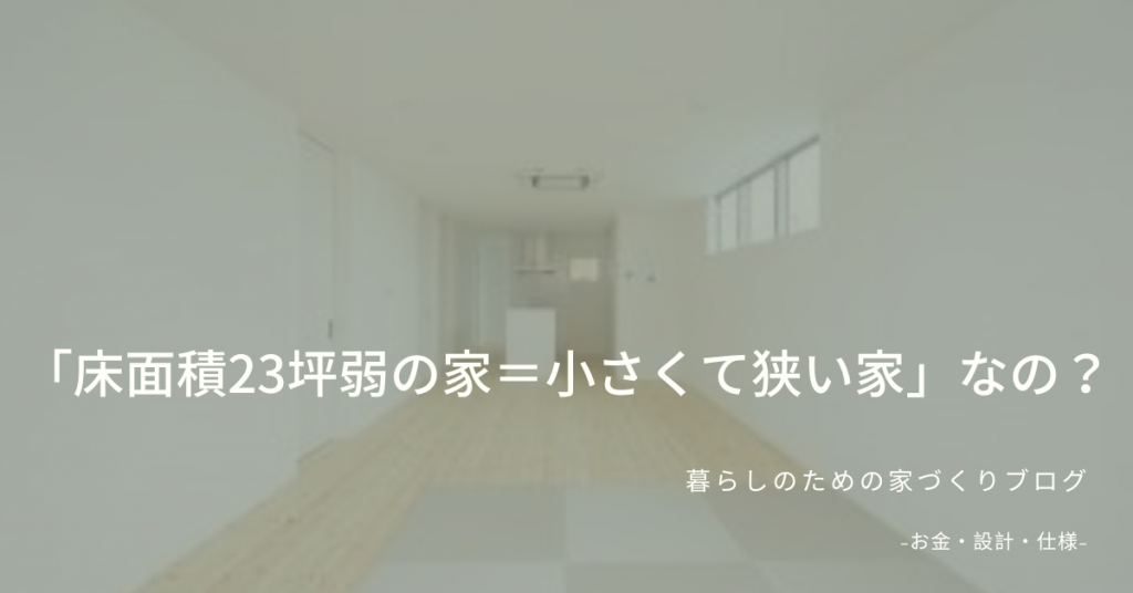 「床面積23坪弱の家=小さくて狭い家」なの? - 一宮・岐阜の新築・注文住宅(シンプルノート)なら三協建設株式会社