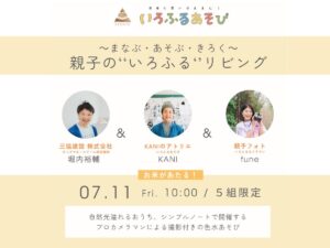 7/11（金）～ まなぶ・あそぶ・きろく ～ 親子の“いろふる”リビング
