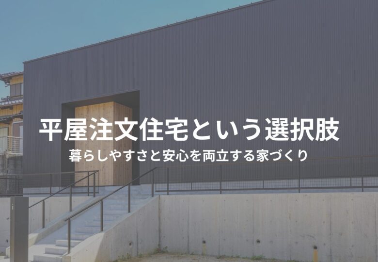 平屋注文住宅という選択肢｜暮らしやすさと安心を両立する家づくり